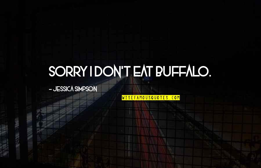 Mr Osomatsu Quotes By Jessica Simpson: Sorry I don't eat buffalo. Mr Osomatsu Quotes By Jessica Simpson: Sorry I don't eat buffalo.