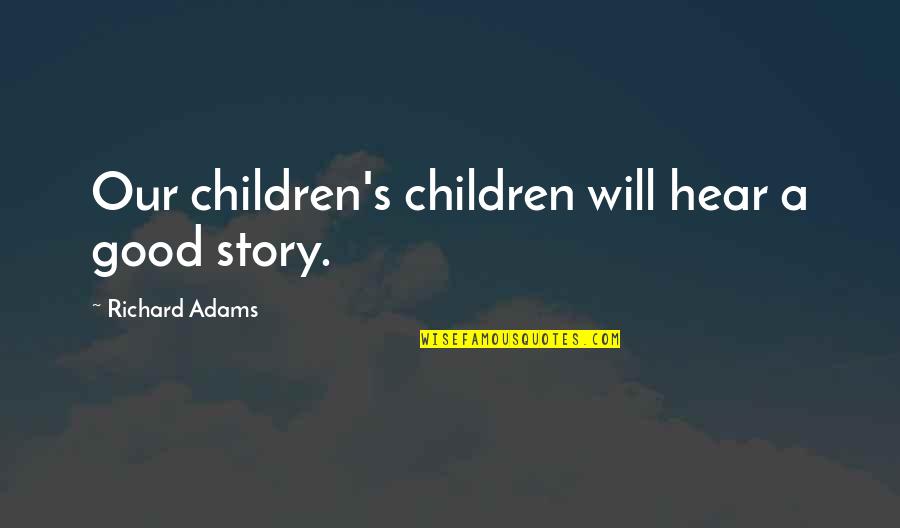 Mr Osomatsu Quotes By Richard Adams: Our children's children will hear a good story. Mr Osomatsu Quotes By Richard Adams: Our children's children will hear a good story.