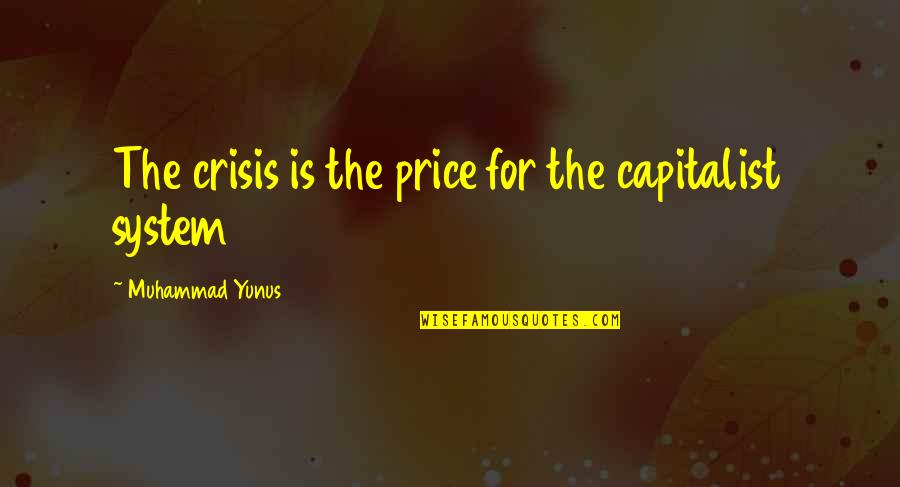 Mr Papagiorgio Quotes By Muhammad Yunus: The crisis is the price for the capitalist Mr Papagiorgio Quotes By Muhammad Yunus: The crisis is the price for the capitalist