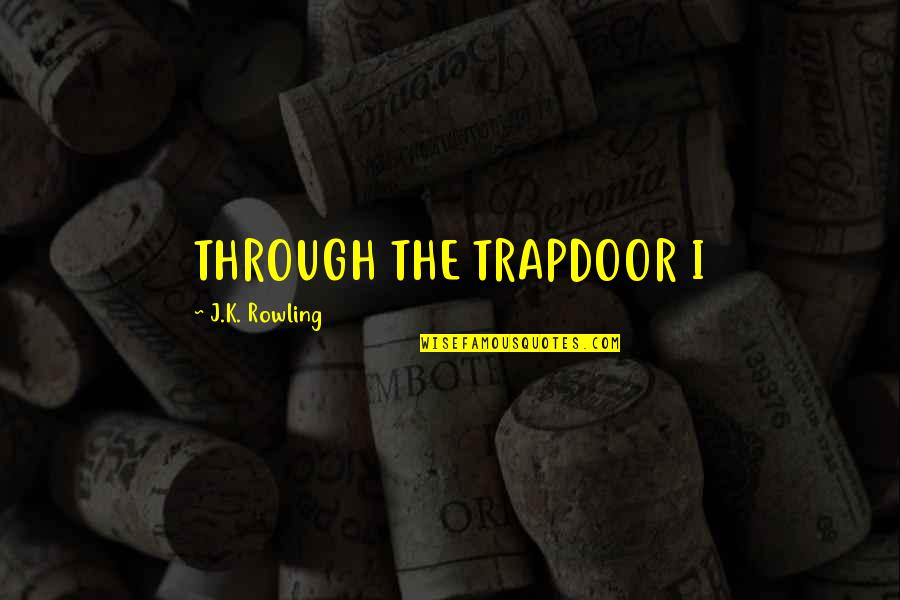 Mr Peabody And The Mermaid Quotes By J.K. Rowling: THROUGH THE TRAPDOOR I