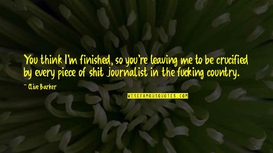 Mr Pecksniff Quotes By Clive Barker: You think I'm finished, so you're leaving me Mr Pecksniff Quotes By Clive Barker: You think I'm finished, so you're leaving me
