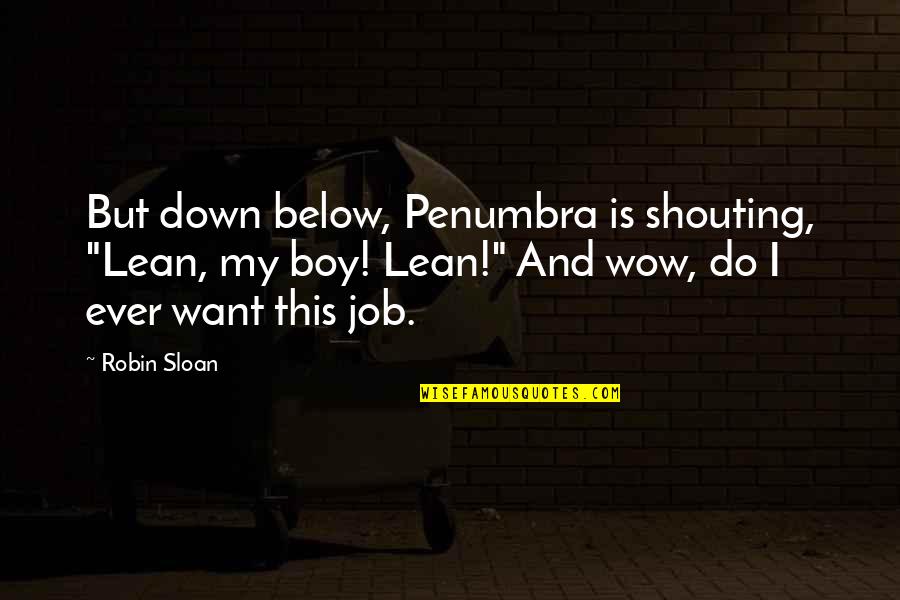 Mr Penumbra's Quotes By Robin Sloan: But down below, Penumbra is shouting, "Lean, my