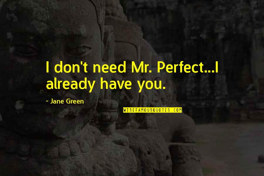 Mr Perfect Quotes By Jane Green: I don't need Mr. Perfect...I already have you.