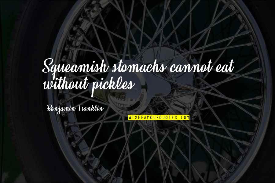 Mr Pickles Quotes By Benjamin Franklin: Squeamish stomachs cannot eat without pickles.