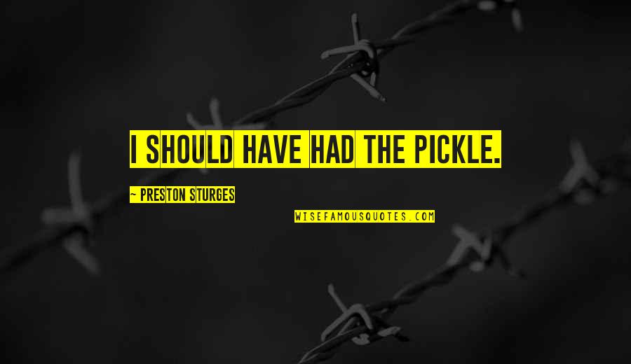 Mr Pickles Quotes By Preston Sturges: I should have had the pickle.
