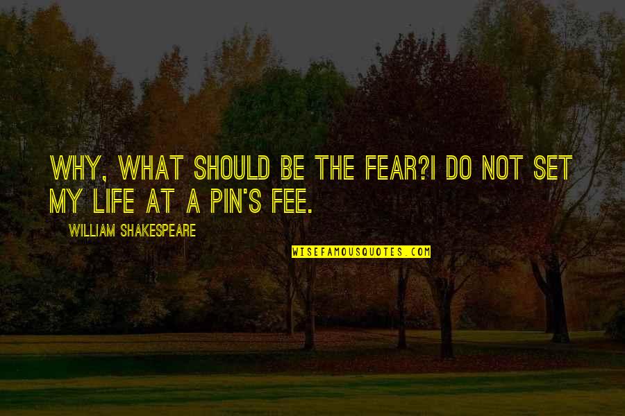 Mr Pin Quotes By William Shakespeare: Why, what should be the fear?I do not Mr Pin Quotes By William Shakespeare: Why, what should be the fear?I do not