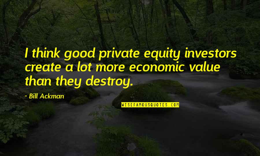 Mr Pinky Quotes By Bill Ackman: I think good private equity investors create a