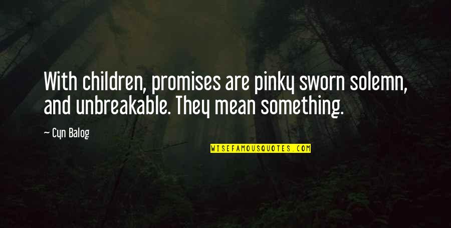 Mr Pinky Quotes By Cyn Balog: With children, promises are pinky sworn solemn, and