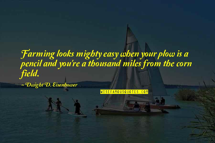 Mr Plow Quotes By Dwight D. Eisenhower: Farming looks mighty easy when your plow is Mr Plow Quotes By Dwight D. Eisenhower: Farming looks mighty easy when your plow is