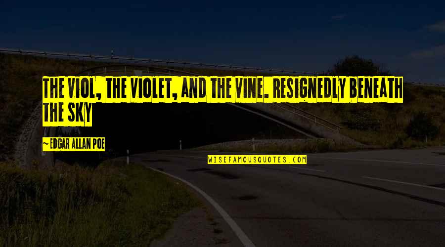 Mr Poe Quotes By Edgar Allan Poe: The viol, the violet, and the vine. Resignedly