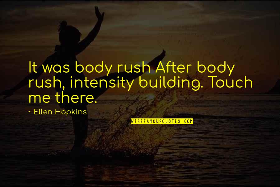 Mr Popper Penguins P Quotes By Ellen Hopkins: It was body rush After body rush, intensity