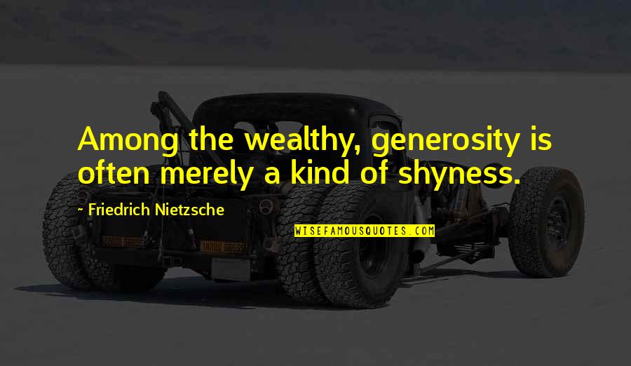 Mr Poppy Nativity Quotes By Friedrich Nietzsche: Among the wealthy, generosity is often merely a