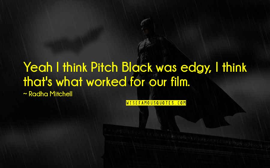 Mr Radha Quotes By Radha Mitchell: Yeah I think Pitch Black was edgy, I