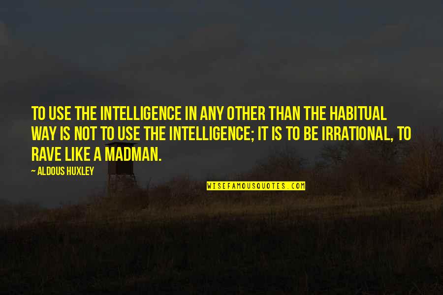 Mr Rave Quotes By Aldous Huxley: To use the intelligence in any other than Mr Rave Quotes By Aldous Huxley: To use the intelligence in any other than