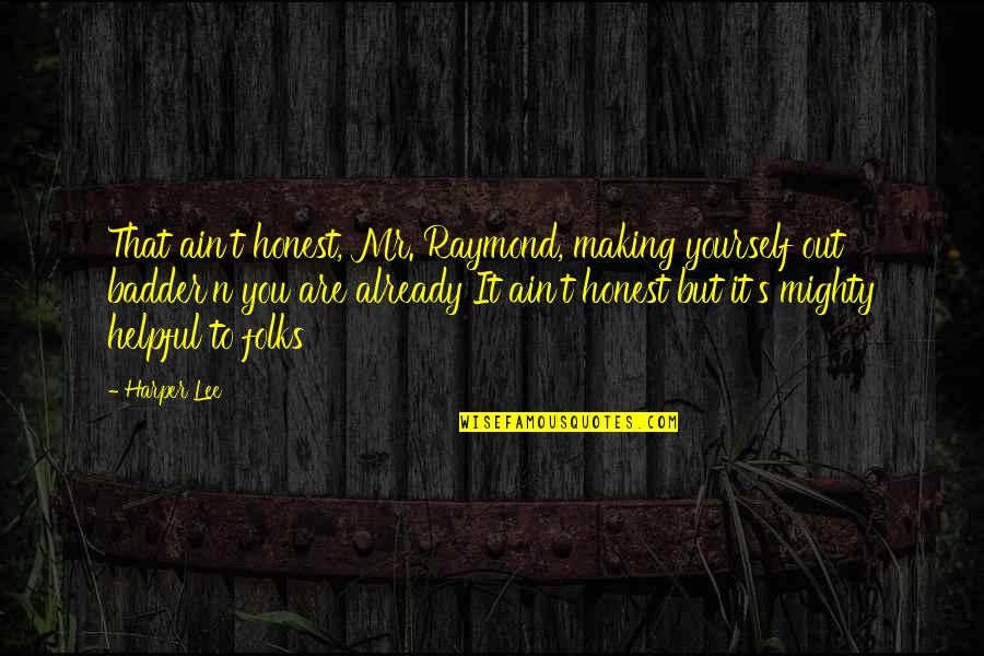 Mr Raymond Quotes By Harper Lee: That ain't honest, Mr. Raymond, making yourself out