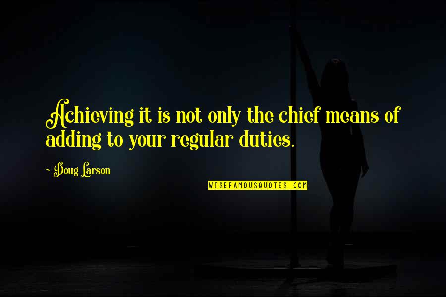 Mr Regular Quotes By Doug Larson: Achieving it is not only the chief means