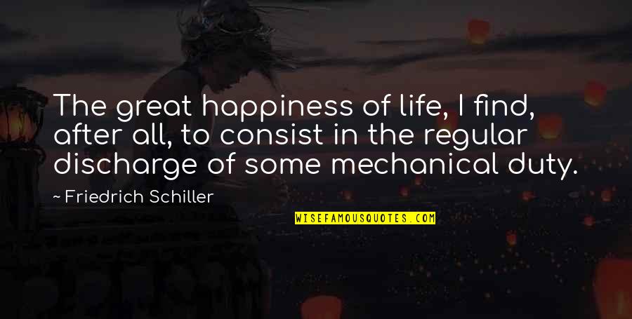 Mr Regular Quotes By Friedrich Schiller: The great happiness of life, I find, after