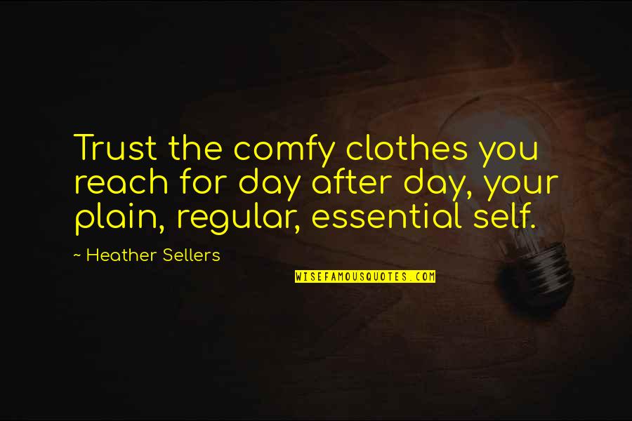 Mr Regular Quotes By Heather Sellers: Trust the comfy clothes you reach for day