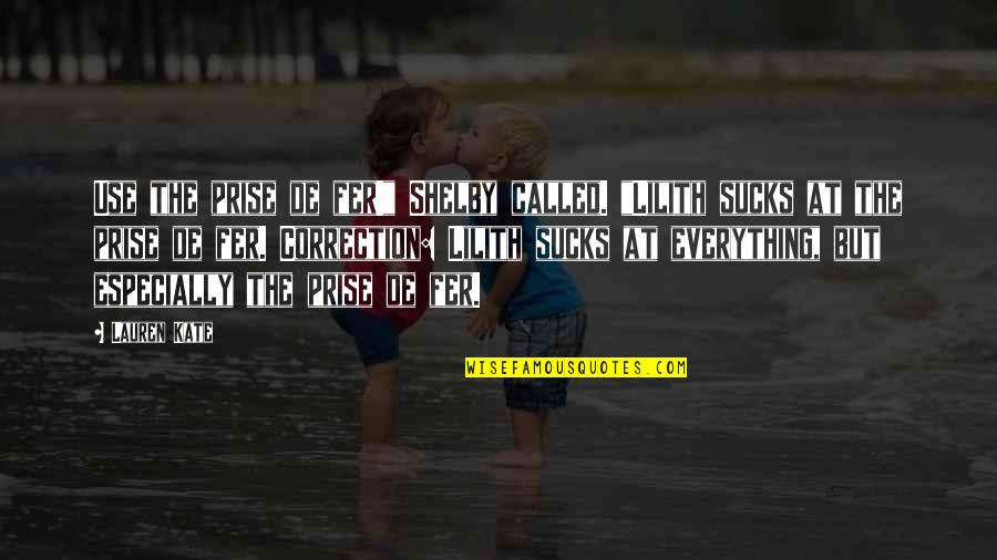 Mr Richard Enfield Quotes By Lauren Kate: Use the prise de fer!" Shelby called. "Lilith