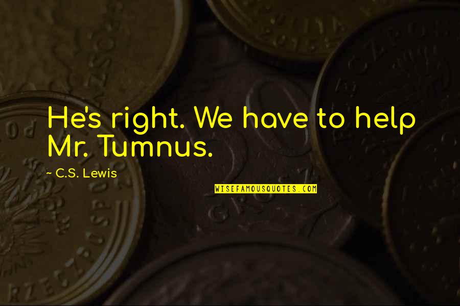 Mr Right Quotes By C.S. Lewis: He's right. We have to help Mr. Tumnus.