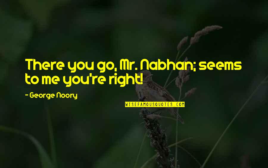 Mr Right Quotes By George Noory: There you go, Mr. Nabhan; seems to me