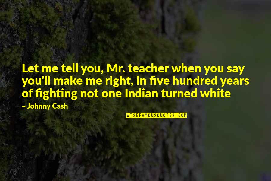 Mr Right Quotes By Johnny Cash: Let me tell you, Mr. teacher when you