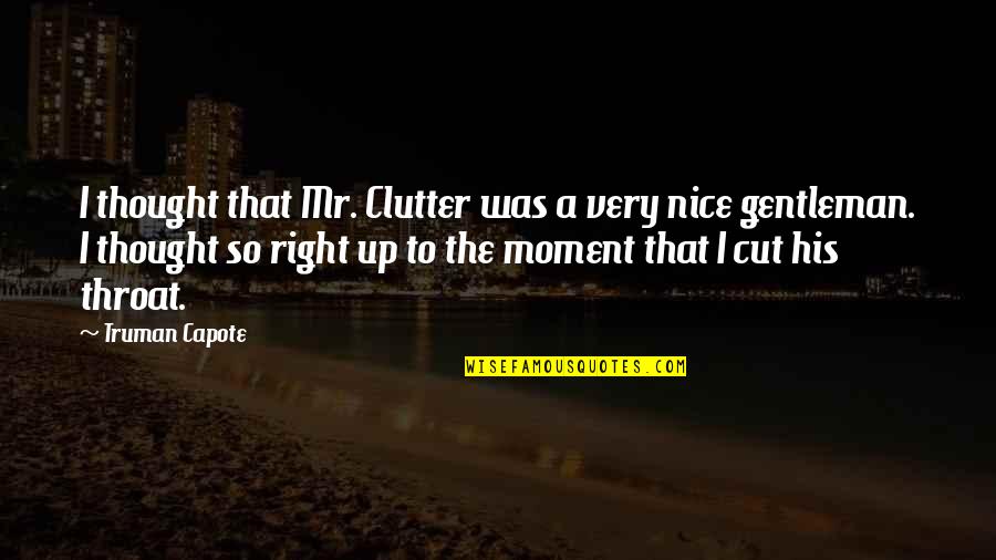 Mr Right Quotes By Truman Capote: I thought that Mr. Clutter was a very Mr Right Quotes By Truman Capote: I thought that Mr. Clutter was a very