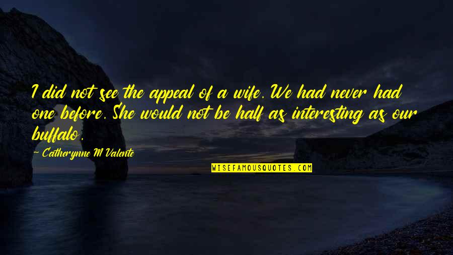 Mr Right Will Come Along Quotes By Catherynne M Valente: I did not see the appeal of a Mr Right Will Come Along Quotes By Catherynne M Valente: I did not see the appeal of a