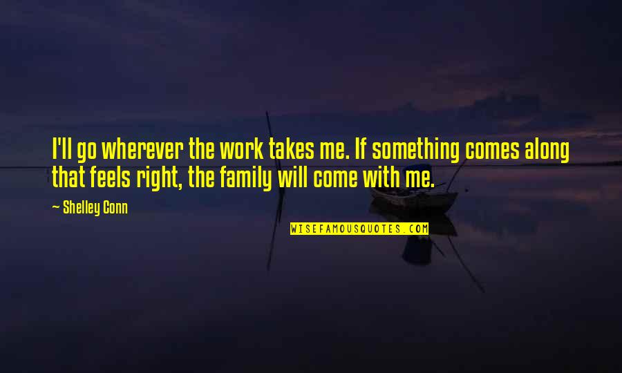 Mr Right Will Come Along Quotes By Shelley Conn: I'll go wherever the work takes me. If Mr Right Will Come Along Quotes By Shelley Conn: I'll go wherever the work takes me. If