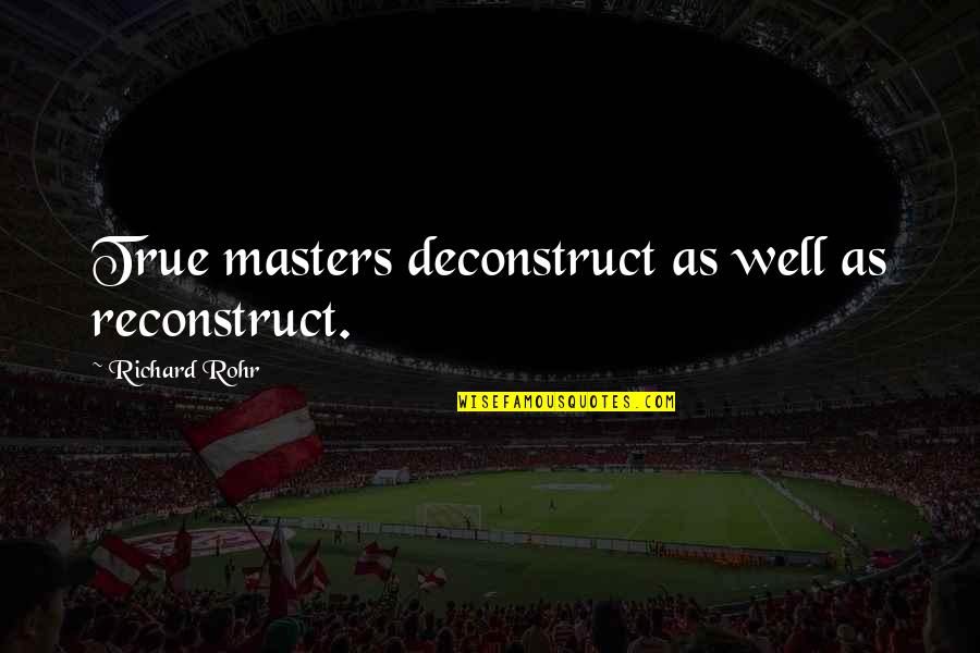 Mr Robinson Neighborhood Quotes By Richard Rohr: True masters deconstruct as well as reconstruct.