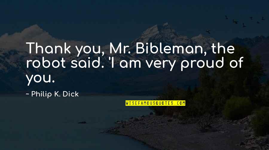 Mr Robot's Quotes By Philip K. Dick: Thank you, Mr. Bibleman, the robot said. 'I