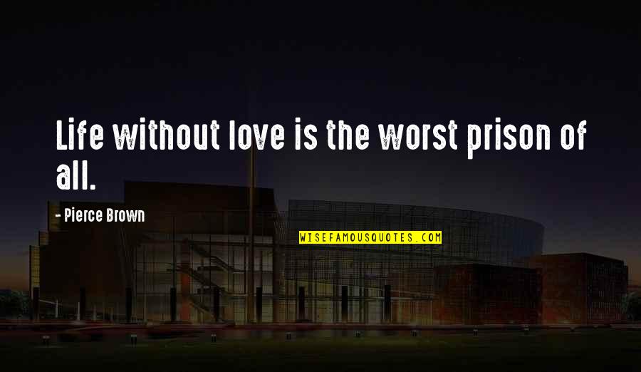 Mr Rochester And Jane Eyre Relationship Quotes By Pierce Brown: Life without love is the worst prison of