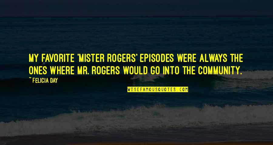 Mr Rogers Community Quotes By Felicia Day: My favorite 'Mister Rogers' episodes were always the