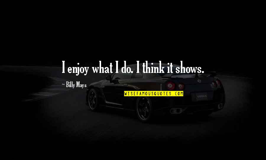 Mr Rogers Find The Helpers Quotes By Billy Mays: I enjoy what I do. I think it Mr Rogers Find The Helpers Quotes By Billy Mays: I enjoy what I do. I think it