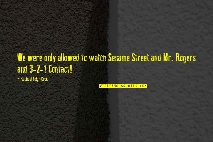 Mr Rogers Quotes By Rachael Leigh Cook: We were only allowed to watch Sesame Street