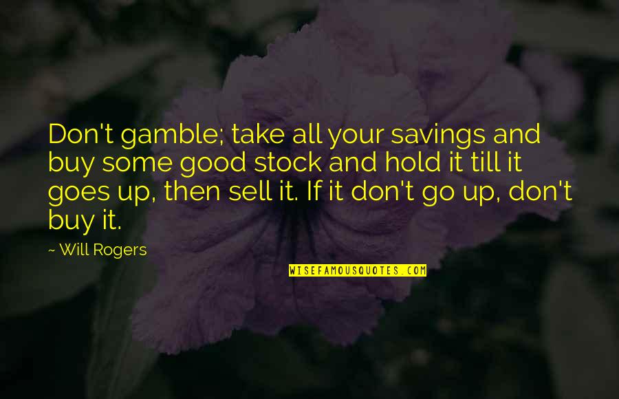 Mr Rogers Quotes By Will Rogers: Don't gamble; take all your savings and buy