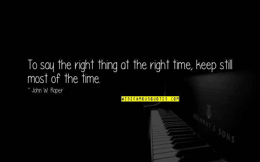 Mr Roper Quotes By John W. Roper: To say the right thing at the right