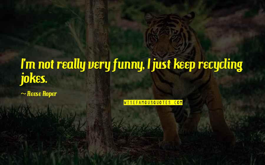 Mr Roper Quotes By Reese Roper: I'm not really very funny, I just keep