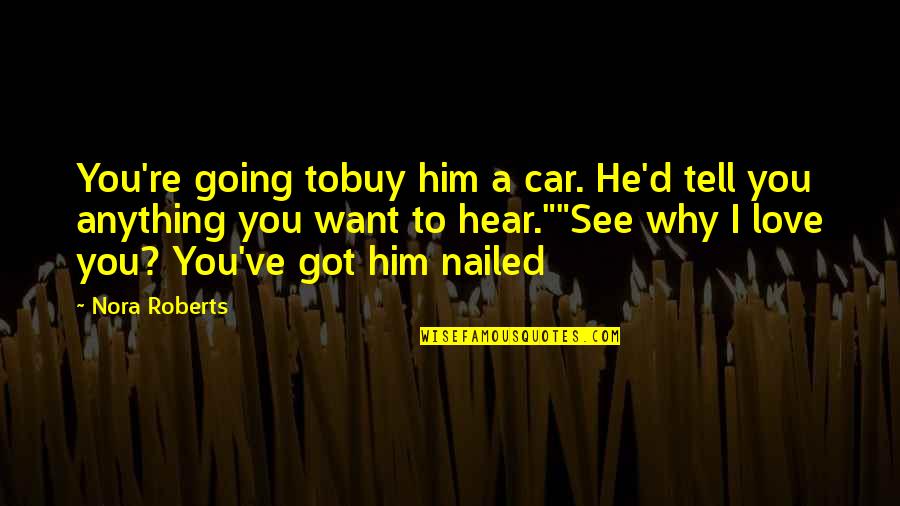 Mr Rosso Quotes By Nora Roberts: You're going tobuy him a car. He'd tell Mr Rosso Quotes By Nora Roberts: You're going tobuy him a car. He'd tell