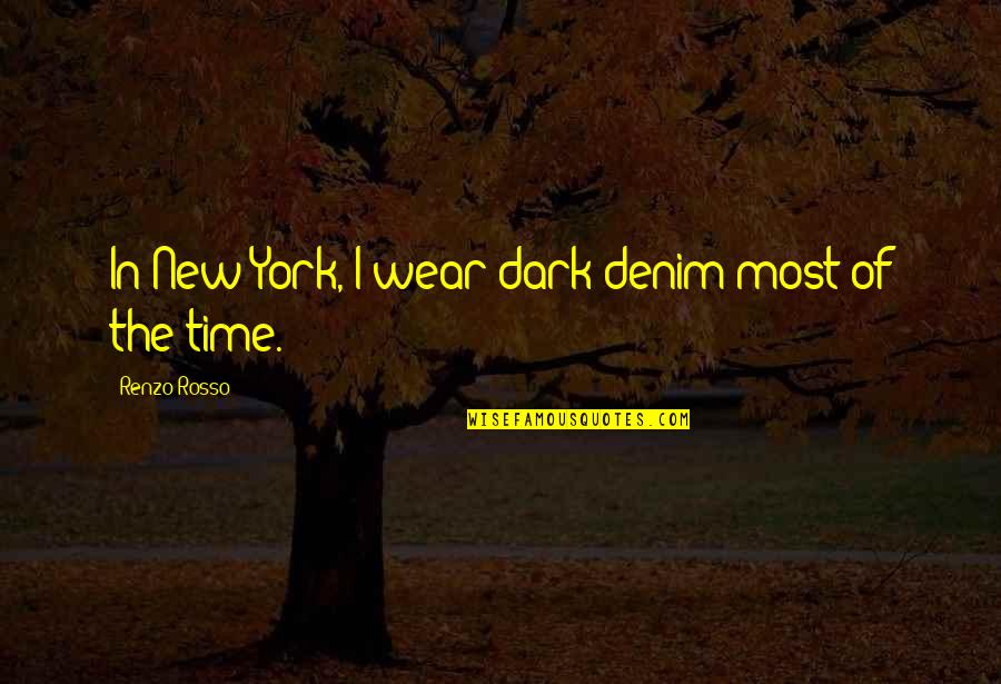 Mr Rosso Quotes By Renzo Rosso: In New York, I wear dark denim most Mr Rosso Quotes By Renzo Rosso: In New York, I wear dark denim most