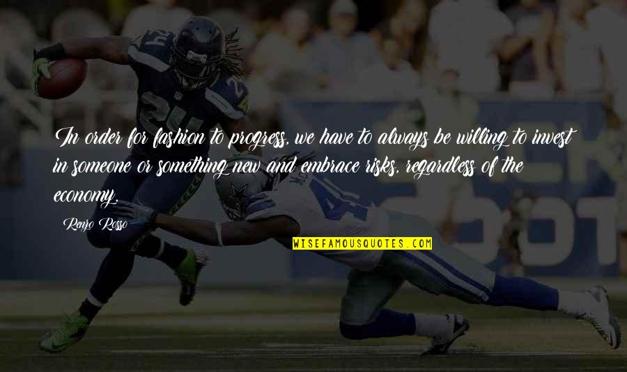 Mr Rosso Quotes By Renzo Rosso: In order for fashion to progress, we have Mr Rosso Quotes By Renzo Rosso: In order for fashion to progress, we have
