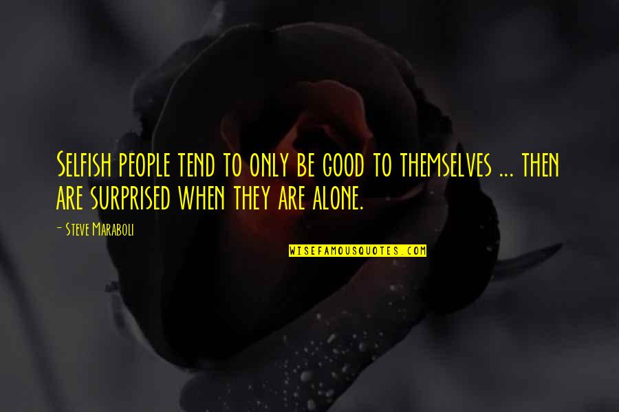 Mr Rosso Quotes By Steve Maraboli: Selfish people tend to only be good to Mr Rosso Quotes By Steve Maraboli: Selfish people tend to only be good to