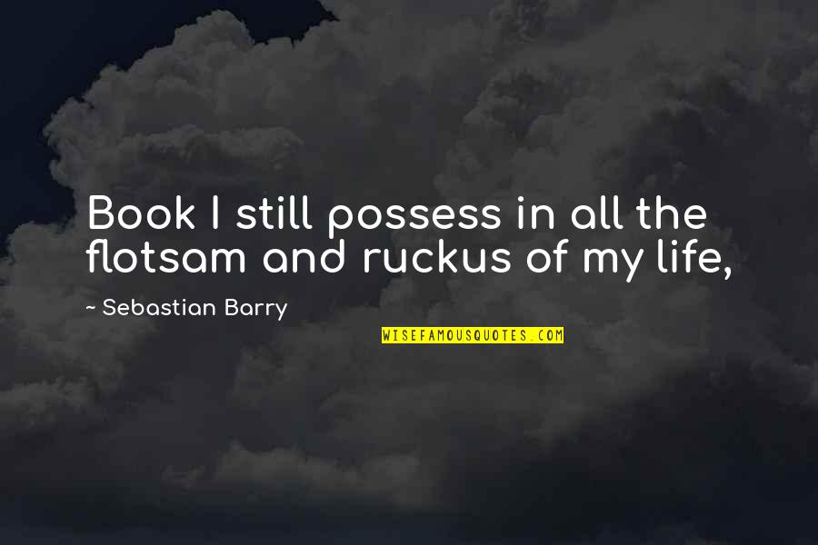 Mr Ruckus Quotes By Sebastian Barry: Book I still possess in all the flotsam