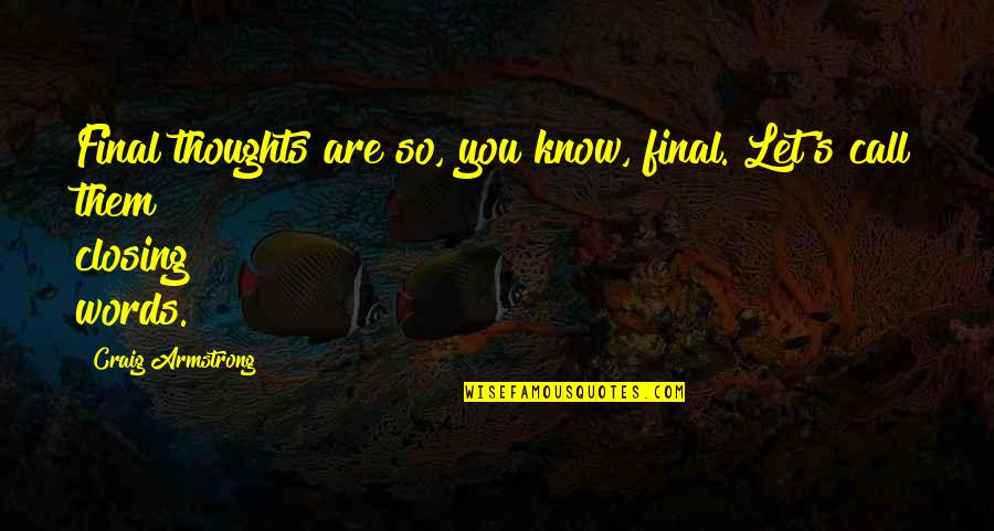 Mr Sancho Quotes By Craig Armstrong: Final thoughts are so, you know, final. Let's Mr Sancho Quotes By Craig Armstrong: Final thoughts are so, you know, final. Let's