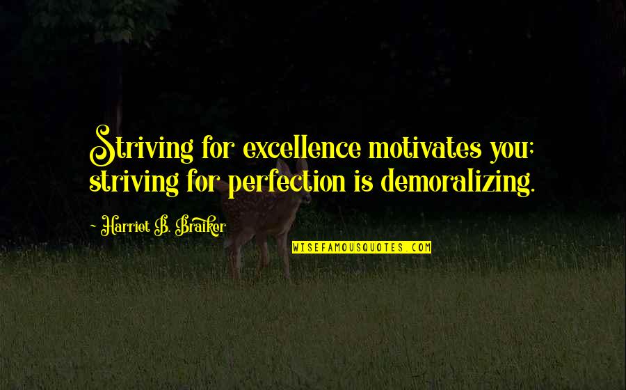 Mr Sancho Quotes By Harriet B. Braiker: Striving for excellence motivates you; striving for perfection Mr Sancho Quotes By Harriet B. Braiker: Striving for excellence motivates you; striving for perfection