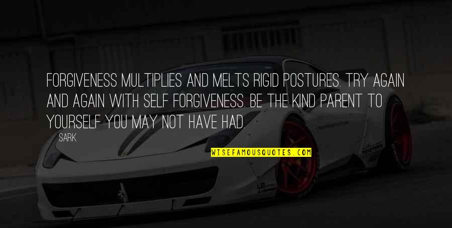 Mr Sark Quotes By SARK: Forgiveness multiplies and melts rigid postures. Try again