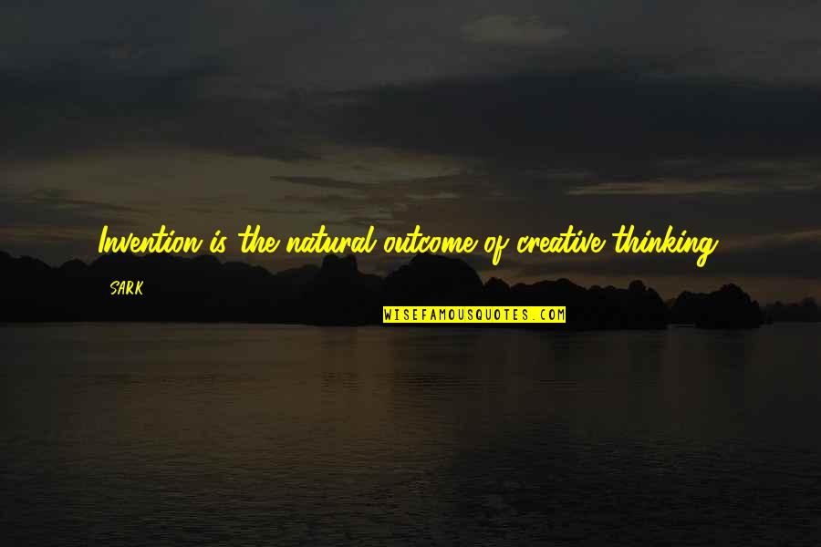 Mr Sark Quotes By SARK: Invention is the natural outcome of creative thinking.