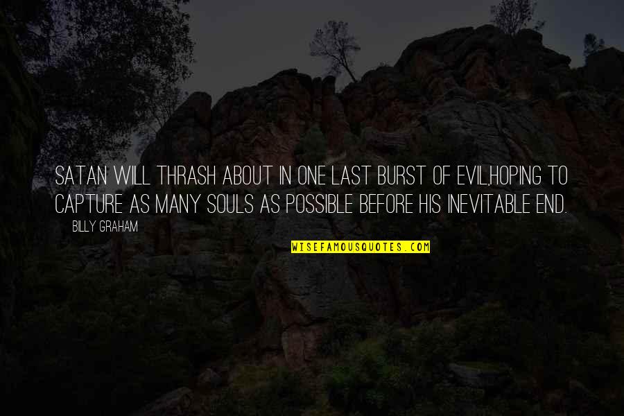 Mr Satan Quotes By Billy Graham: Satan will thrash about in one last burst Mr Satan Quotes By Billy Graham: Satan will thrash about in one last burst