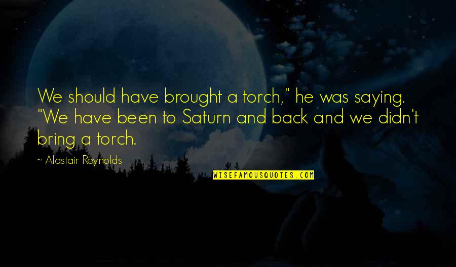 Mr Saturn Quotes By Alastair Reynolds: We should have brought a torch," he was