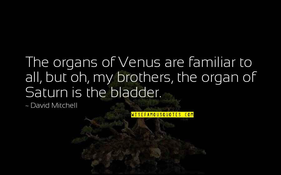 Mr Saturn Quotes By David Mitchell: The organs of Venus are familiar to all,